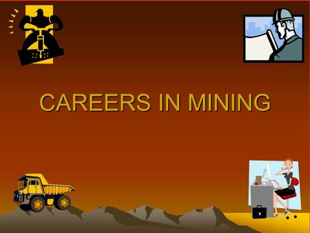CAREERS IN MINING. It’s an exciting time to be involved in the minerals industry.