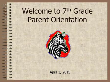 Welcome to 7 th Grade Parent Orientation April 1, 2015.