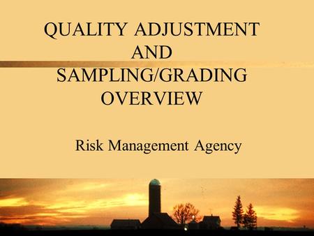 QUALITY ADJUSTMENT AND SAMPLING/GRADING OVERVIEW Risk Management Agency.