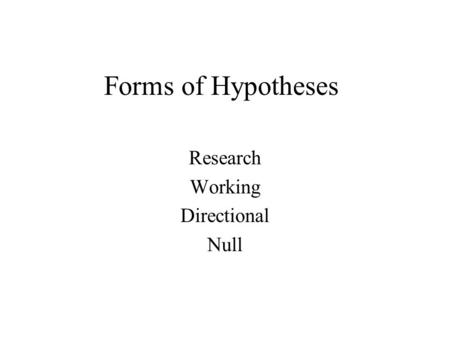 Forms of Hypotheses Research Working Directional Null.