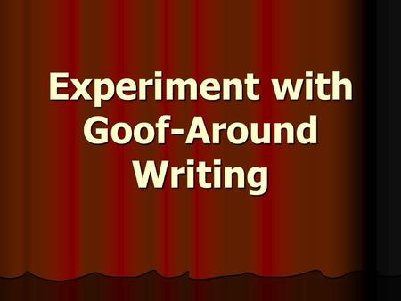 Experiment with Goof-Around Writing. When you go to a formal gathering such as a wedding, you probably aren’t allowed to dress in a T-shirt, jeans, and.
