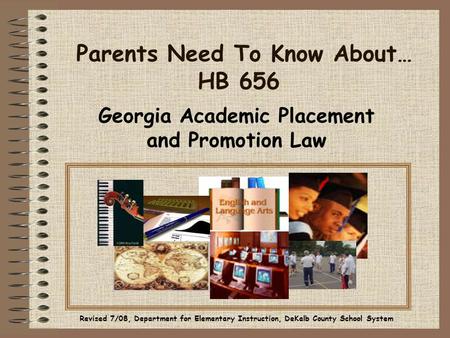 Parents Need To Know About… HB 656 Georgia Academic Placement and Promotion Law Revised 7/08, Department for Elementary Instruction, DeKalb County School.