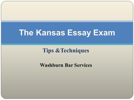 Tips &Techniques Washburn Bar Services The Kansas Essay Exam.