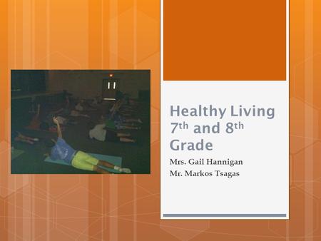 Healthy Living 7 th and 8 th Grade Mrs. Gail Hannigan Mr. Markos Tsagas.