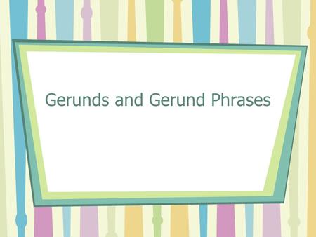 Gerunds and Gerund Phrases
