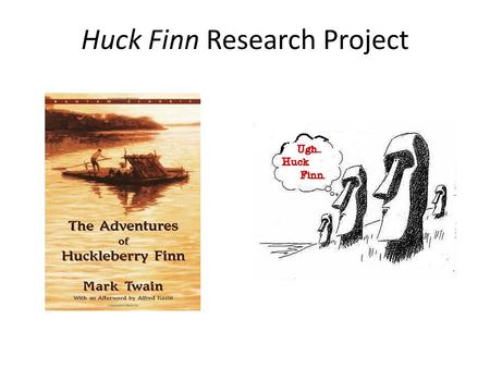 Huck Finn Research Project. Paper 12-15 pages of content Works Cited Annotated Bibliography Due: 2/7/2014 (subject to change)