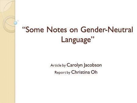 “Some Notes on Gender-Neutral Language” Article by Carolyn Jacobson Report by Christina Oh.