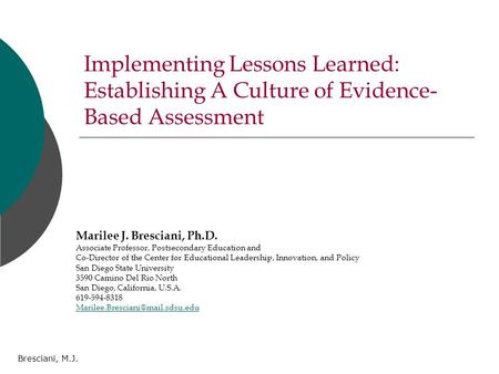 Bresciani, M.J. Implementing Lessons Learned: Establishing A Culture of Evidence- Based Assessment Marilee J. Bresciani, Ph.D. Associate Professor, Postsecondary.