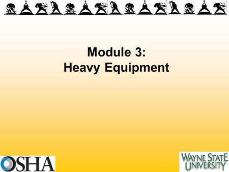 Module 3: Heavy Equipment. Overview of Module 3 Introduction, Types Of Heavy Equipment Hazards Associated with Heavy Equipment Injury / Illness Prevention.
