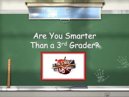 Are You Smarter Than a 3 rd Grader? 1,000,000 3 rd Grade Math 3 rd Grade Language Arts 3 rd Grade Geography 3 rd Grade Earth Science 2 nd Grade Science.