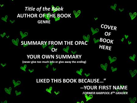 COVER OF BOOK HERE SUMMARY FROM THE OPAC Or YOUR OWN SUMMARY (never give too much info or give away the ending) Title of the Book AUTHOR OF THE BOOK GENRE.