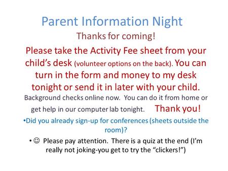 Parent Information Night Thanks for coming! Please take the Activity Fee sheet from your child’s desk (volunteer options on the back). You can turn in.