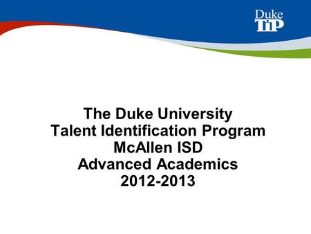 The Duke University Talent Identification Program McAllen ISD Advanced Academics 2012-2013.
