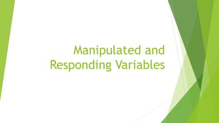 Manipulated and Responding Variables. Congratulations! You found the presentation!  I hope that you are behaving and having a wonderful day!  By the.