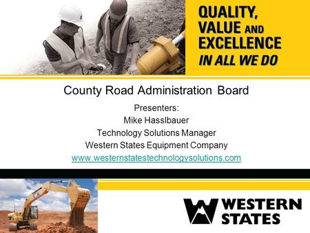 County Road Administration Board Presenters: Mike Hasslbauer Technology Solutions Manager Western States Equipment Company www.westernstatestechnologysolutions.com.