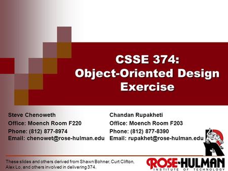 CSSE 374: Object-Oriented Design Exercise Steve Chenoweth Office: Moench Room F220 Phone: (812) 877-8974   These slides and.