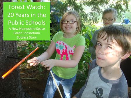 Forest Watch: 20 Years in the Public Schools A New Hampshire Space Grant Consortium Success Story.
