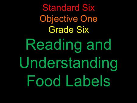 Standard Six Objective One Grade Six Reading and Understanding Food Labels.