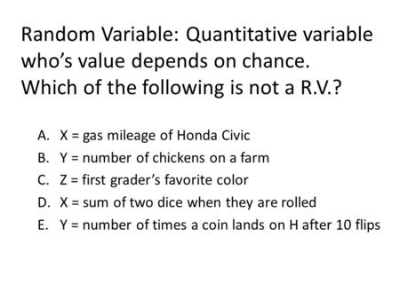 Random Variable: Quantitative variable who’s value depends on chance