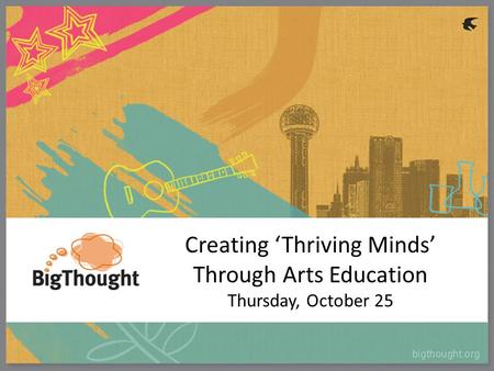 Creating ‘Thriving Minds’ Through Arts Education Thursday, October 25.