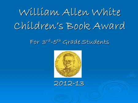 William Allen White Children’s Book Award For 3 rd -5 th Grade Students 2012-13.