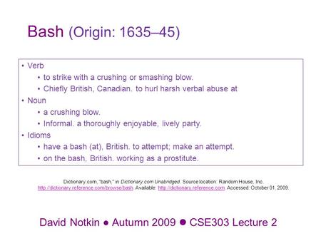 David Notkin Autumn 2009 CSE303 Lecture 2 Dictionary.com, bash, in Dictionary.com Unabridged. Source location: Random House, Inc.