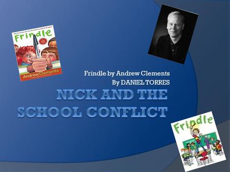 Frindle by Andrew Clements By DANIEL TORRES. NICK’S PHYSICAL CHARACTERISTICS  The main character is Nick in the story Frindle.  Nick is10 years old.