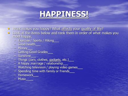 HAPPINESS! What makes you happy? What affects your quality of life?