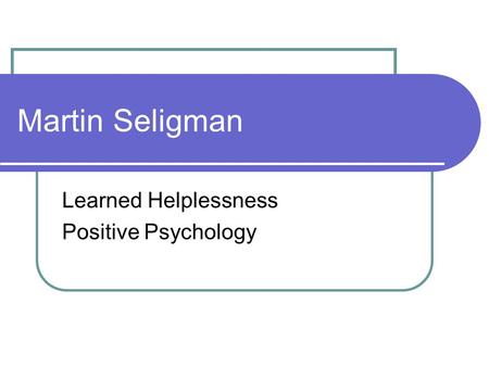 Martin Seligman Learned Helplessness Positive Psychology.