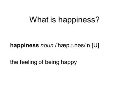 What is happiness? happiness noun / ˈ hæp. ɪ.nəs/ n [U] the feeling of being happy.