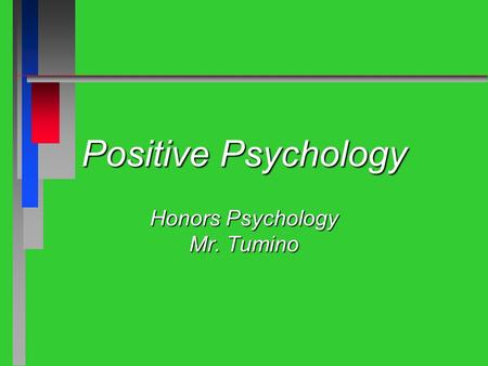 Positive Psychology Honors Psychology Mr. Tumino.