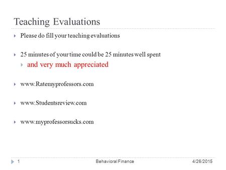 Teaching Evaluations  Please do fill your teaching evaluations  25 minutes of your time could be 25 minutes well spent  and very much appreciated 