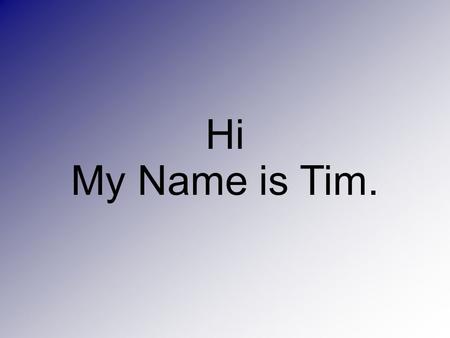 Hi My Name is Tim.. “We bring who we are to what we do.” Tim Cusack.