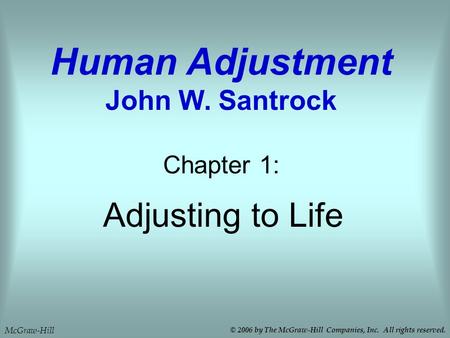 Adjusting to Life Chapter 1: Human Adjustment John W. Santrock McGraw-Hill © 2006 by The McGraw-Hill Companies, Inc. All rights reserved.