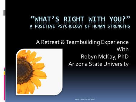 A Retreat & Teambuilding Experience With Robyn McKay, PhD Arizona State University www.robynmckay.com.