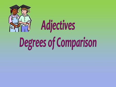 Adjectives Degrees of Comparison.