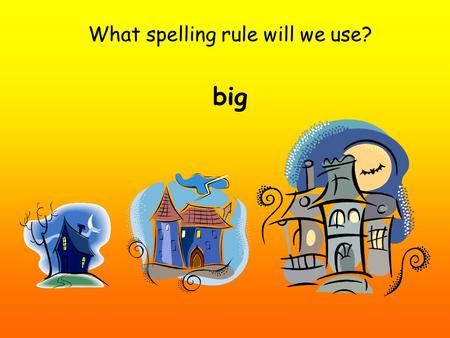What spelling rule will we use? big. What spelling rule will we use? big biggerbiggest.