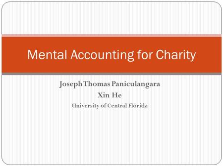 Joseph Thomas Paniculangara Xin He University of Central Florida Mental Accounting for Charity.