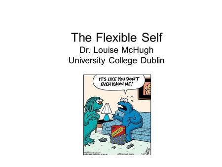 The Flexible Self Dr. Louise McHugh University College Dublin.