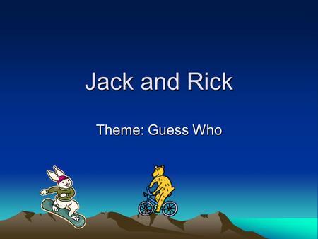 Jack and Rick Theme: Guess Who. The More We Get Together The more we get together, Together, together, The more we get together, The happier we’ll be.