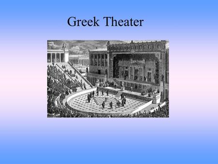 Greek Theater. Ancient Greek Theater Most ancient Greek plays would bore modern day audiences because, there were no special effects. No dramatic, or.