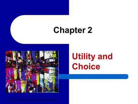 Chapter 2 Utility and Choice © 2004 Thomson Learning/South-Western.