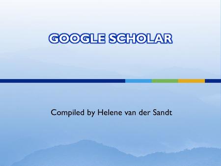 Compiled by Helene van der Sandt. Is a search engine that searches for scholarly literature Can search across many disciplines Searches for articles,
