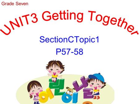 Grade Seven UNIT3 Getting Together SectionCTopic1 P57-58.