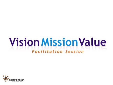 What we will try to do today: Vision – Who could we be in the future? Mission – What is our central purpose? Value – What standards will guide our operation?
