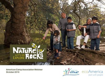 American Camp Association Webinar October 2010. Agenda The growing movement What is Nature Rocks –Strategy –Partners –Program How Nature Rocks supports.