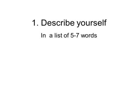 1. Describe yourself In a list of 5-7 words. 2. What is your native language (the language you spoke when you first learned to talk)?