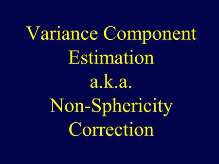 Variance Component Estimation a.k.a. Non-Sphericity Correction.