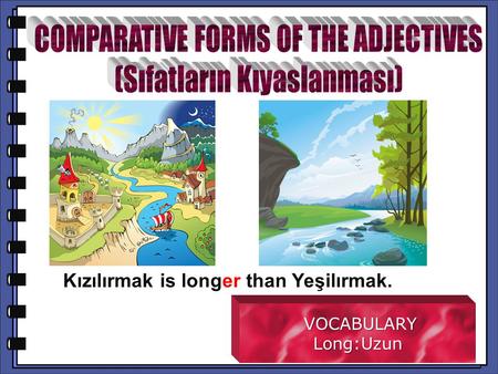 Kızılırmak is longer than Yeşilırmak. VOCABULARY VOCABULARYLong:Uzun.