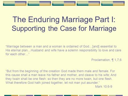 The Enduring Marriage Part I: Supporting the Case for Marriage “Marriage between a man and a woman is ordained of God…[and] essential to His eternal plan…Husband.